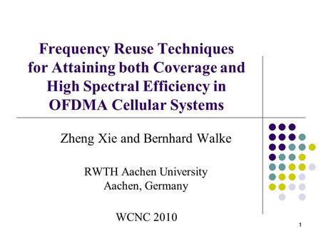 1 11 Frequency Reuse Techniques for Attaining both Coverage and High Spectral Efficiency in OFDMA Cellular Systems Zheng Xie and Bernhard Walke RWTH Aachen.