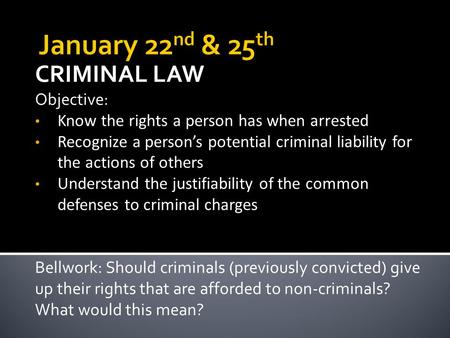 CRIMINAL LAW Objective: Know the rights a person has when arrested Recognize a person’s potential criminal liability for the actions of others Understand.