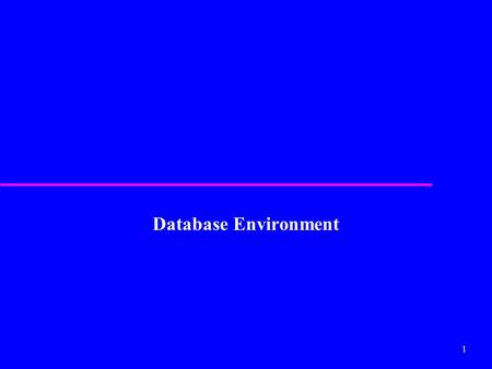 1 Database Environment. 2 Objectives of Three-Level Architecture u All users should be able to access same data. u A user’s view is immune to changes.