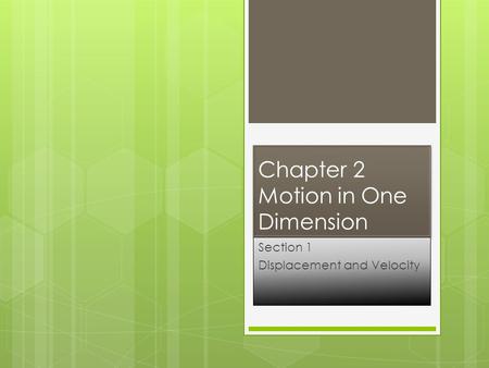 Chapter 2 Motion in One Dimension Section 1 Displacement and Velocity.