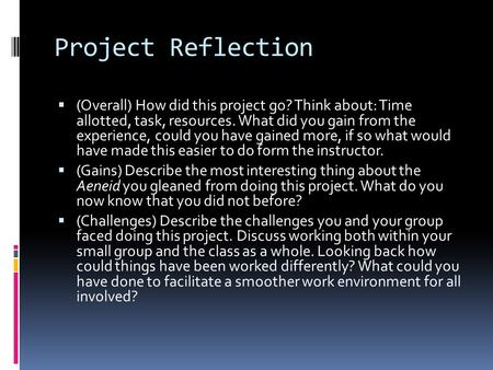 Project Reflection  (Overall) How did this project go? Think about: Time allotted, task, resources. What did you gain from the experience, could you have.