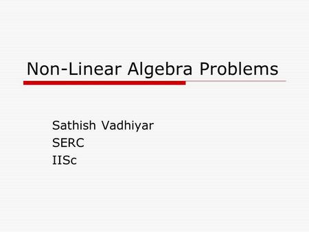 Non-Linear Algebra Problems Sathish Vadhiyar SERC IISc.