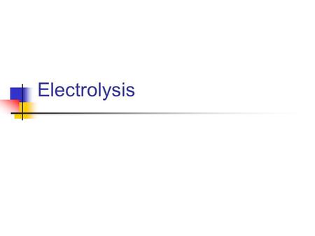 Electrolysis.