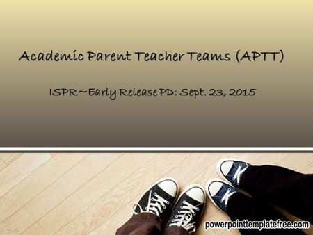 Academic Parent Teacher Teams (APTT) ISPR~Early Release PD: Sept. 23, 2015.