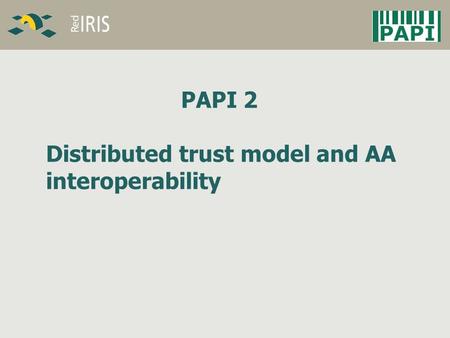 PAPI 2 Distributed trust model and AA interoperability.