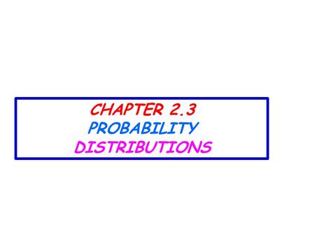 CHAPTER 2.3 PROBABILITY DISTRIBUTIONS. 2.3 GAUSSIAN OR NORMAL ERROR DISTRIBUTION  The Gaussian distribution is an approximation to the binomial distribution.