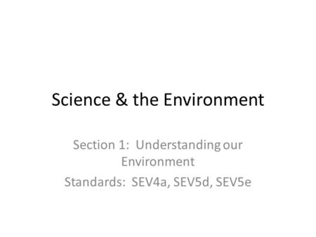 Science & the Environment Section 1: Understanding our Environment Standards: SEV4a, SEV5d, SEV5e.