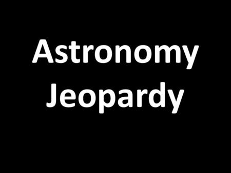 Astronomy Jeopardy. Rules How are you playing? With a PartnerWith the Class.