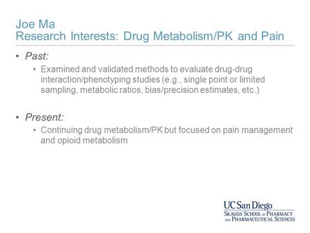 Joe Ma Research Interests: Drug Metabolism/PK and Pain Past: Examined and validated methods to evaluate drug-drug interaction/phenotyping studies (e.g.,