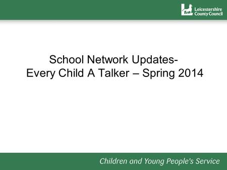 School Network Updates- Every Child A Talker – Spring 2014