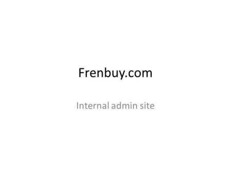 Frenbuy.com Internal admin site. Functions Create new merchants View/Edit existing merchants Upload coupon View/Approve coupon Coupon Statistics – Referrals.