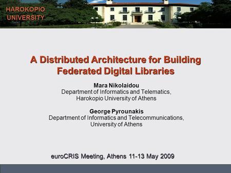 Harokopio University of Athens – Department of Informatics and Telematics HAROKOPIOUNIVERSITY A Distributed Architecture for Building Federated Digital.