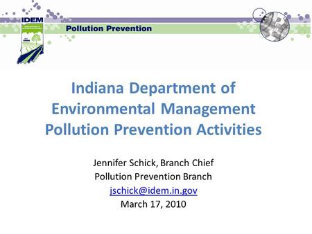 Indiana Department of Environmental Management Pollution Prevention Activities Jennifer Schick, Branch Chief Pollution Prevention Branch