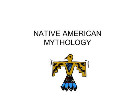 NATIVE AMERICAN MYTHOLOGY. Native American Myths are characterized by the following: TIME Native American storytelling is characterized by its sense of.