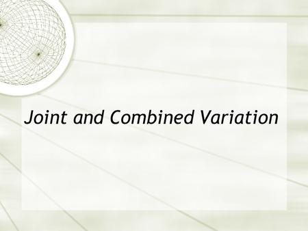 Joint and Combined Variation Review of Variations Direct Variation Inverse Variation Formula General Equation.