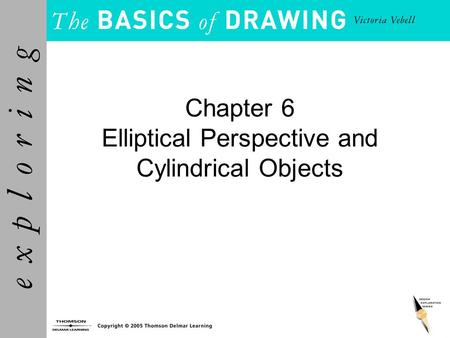 Chapter 6 Elliptical Perspective and Cylindrical Objects.