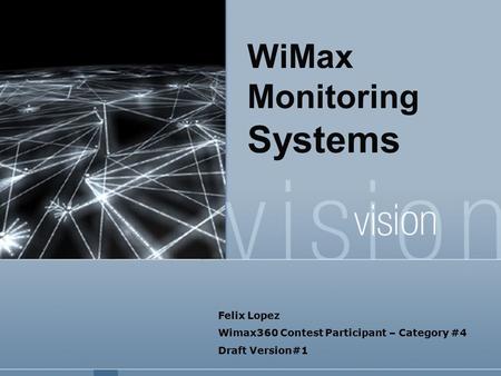 WiMax Monitoring Systems Felix Lopez Wimax360 Contest Participant – Category #4 Draft Version#1.