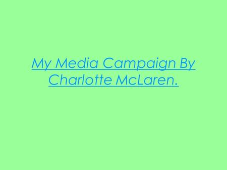 My Media Campaign By Charlotte McLaren.. My Initial Idea For my piece I would like to create a print advert and a magazine highlighting the advantages.