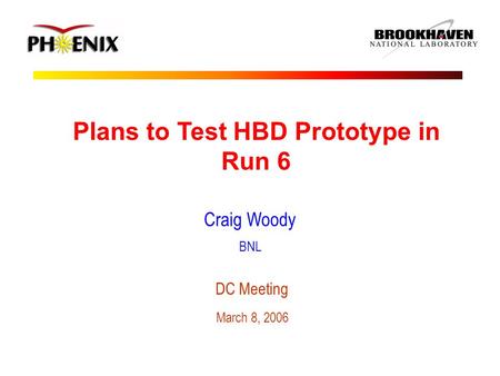 Plans to Test HBD Prototype in Run 6 Craig Woody BNL DC Meeting March 8, 2006.