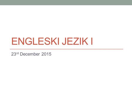 ENGLESKI JEZIK I 23 rd December 2015. Unit 6 Make up your mind/Fear of failure Vocabulary and Speaking p. 46 ex. 1 and 2 rešenja za vježbu 2 (str. 46)