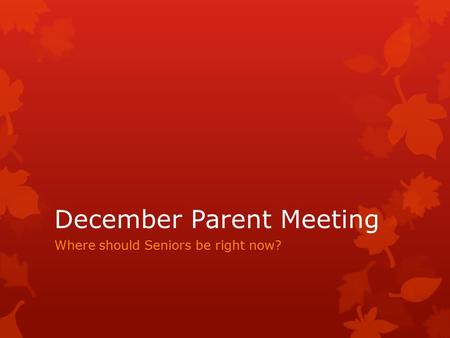 December Parent Meeting Where should Seniors be right now?