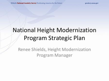 National Height Modernization Program Strategic Plan Renee Shields, Height Modernization Program Manager.