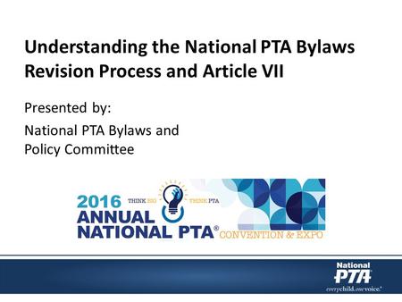 Understanding the National PTA Bylaws Revision Process and Article VII Presented by: National PTA Bylaws and Policy Committee.