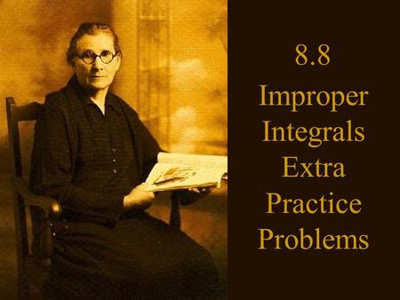 8.8 Improper Integrals Extra Practice Problems. Until now we have been finding integrals of continuous functions over closed intervals. Sometimes we can.