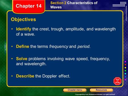 Copyright © by Holt, Rinehart and Winston. All rights reserved. ResourcesChapter menu Objectives Identify the crest, trough, amplitude, and wavelength.