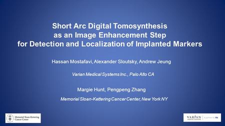 Short Arc Digital Tomosynthesis as an Image Enhancement Step for Detection and Localization of Implanted Markers Margie Hunt, Pengpeng Zhang Memorial Sloan-Kettering.