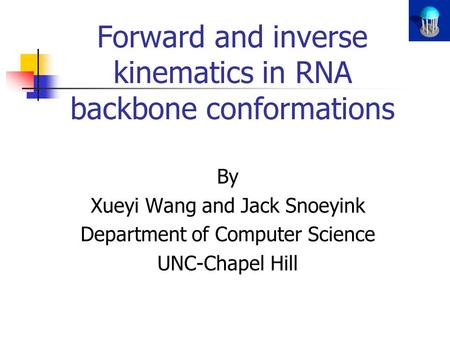 Forward and inverse kinematics in RNA backbone conformations By Xueyi Wang and Jack Snoeyink Department of Computer Science UNC-Chapel Hill.