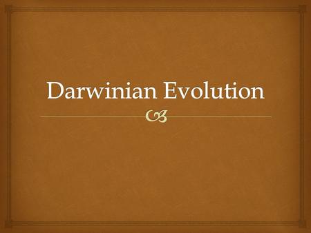   Two ways to describe evolution:  1. Change in features over time  2. The history of life on earth What does evolution mean?