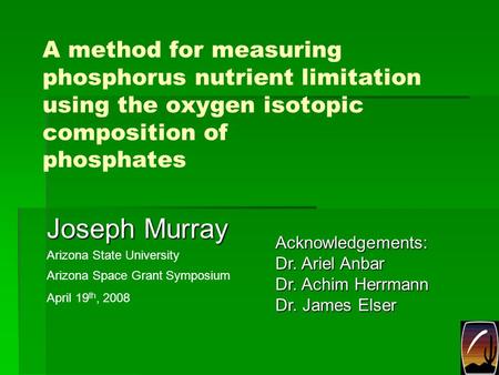 A method for measuring phosphorus nutrient limitation using the oxygen isotopic composition of phosphates Joseph Murray Arizona State University Acknowledgements: