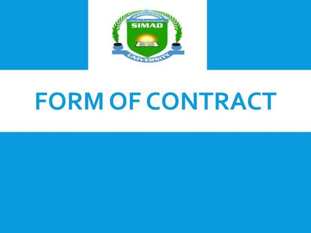 FORM OF CONTRACT. INTRODUCTION  It is the way in which the content of the contract exists or appears to others. It answers the question as to how third.