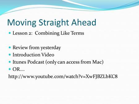 Moving Straight Ahead Lesson 2: Combining Like Terms Review from yesterday Introduction Video Itunes Podcast (only can access from Mac) OR….