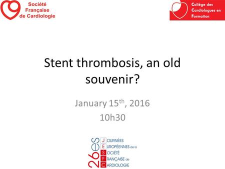 Stent thrombosis, an old souvenir? January 15 th, 2016 10h30.