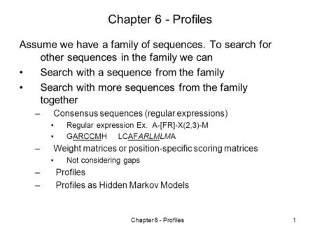 Chapter 6 - Profiles1 Assume we have a family of sequences. To search for other sequences in the family we can Search with a sequence from the family Search.