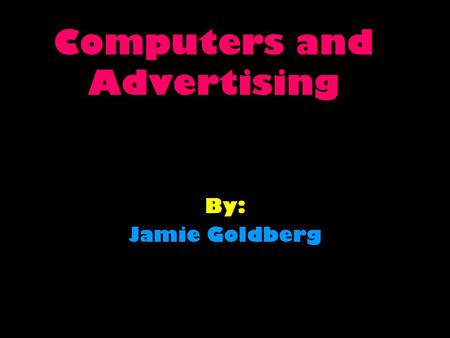 Computers and Advertising By: Jamie Goldberg. 3 Major Ways of Using Computers in Advertising 1.Use of Multimedia in Advertising and Promoting 2. Utilization.