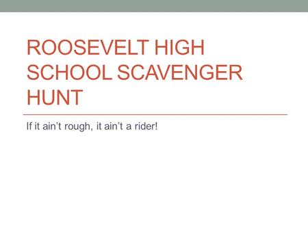 ROOSEVELT HIGH SCHOOL SCAVENGER HUNT If it ain’t rough, it ain’t a rider!