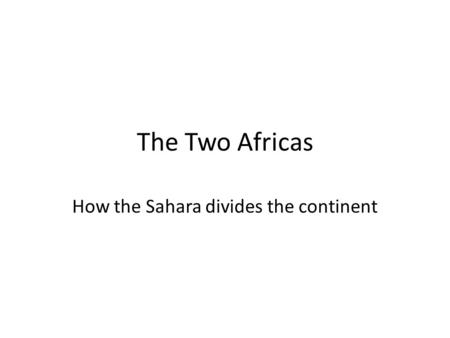 The Two Africas How the Sahara divides the continent.