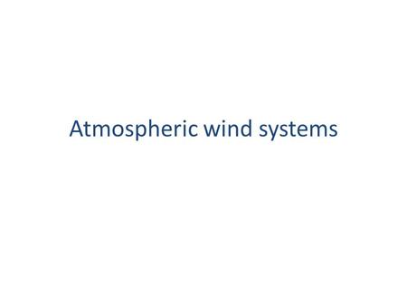 Atmospheric wind systems. Hadley’s circulation model Heat supplied at low latitudes Temperatures steady at all latitudes → heat must be transported polewards.