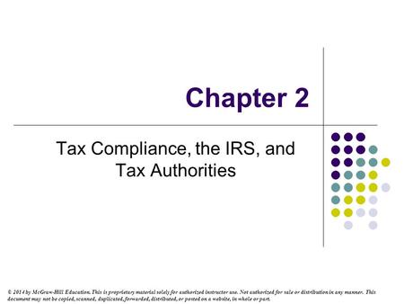 Chapter 2 Tax Compliance, the IRS, and Tax Authorities © 2014 by McGraw-Hill Education. This is proprietary material solely for authorized instructor use.