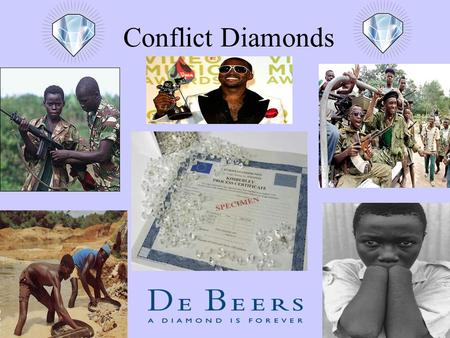 Conflict Diamonds. Diamonds are one of the most precious stones in the world Not only are they rare but are glamorized by the media/pop culture Around.