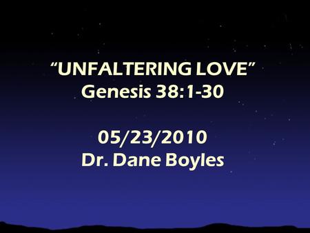 “UNFALTERING LOVE” Genesis 38:1-30 05/23/2010 Dr. Dane Boyles.