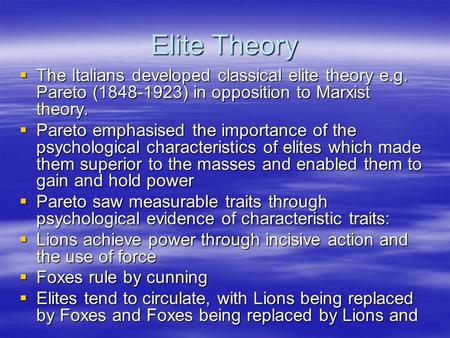 Elite Theory  The Italians developed classical elite theory e.g. Pareto (1848-1923) in opposition to Marxist theory.  Pareto emphasised the importance.