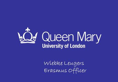 Wiebke Leugers Erasmus Officer. Record of Excellence Member of the Russell Group 9th in the UK in the Research Excellence Framework 2014 98th in the world.