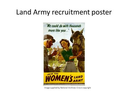 Land Army recruitment poster Image supplied by National Archives Crown copyright Image supplied by National Archives: Crown copyright.