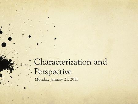 Characterization and Perspective Monday, January 21. 2011.