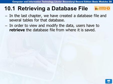 10.1Retrieving a Database File – In the last chapter, we have created a database file and several tables for that database. – In order to view and modify.