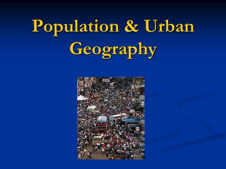 Population & Urban Geography. Earths population hit the one billion mark in the early 1800’s Earths population hit the one billion mark in the early 1800’s.